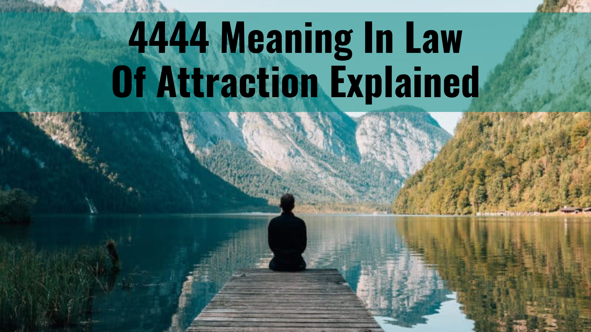 A man sitting while in front of the lake and mountains with words 4444 Meaning In Law Of Attraction Explained