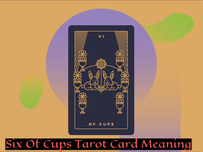 Six Of Cups Tarot Card Meaning - Symbolizes Goodwill, Caring, And Positive Thinking