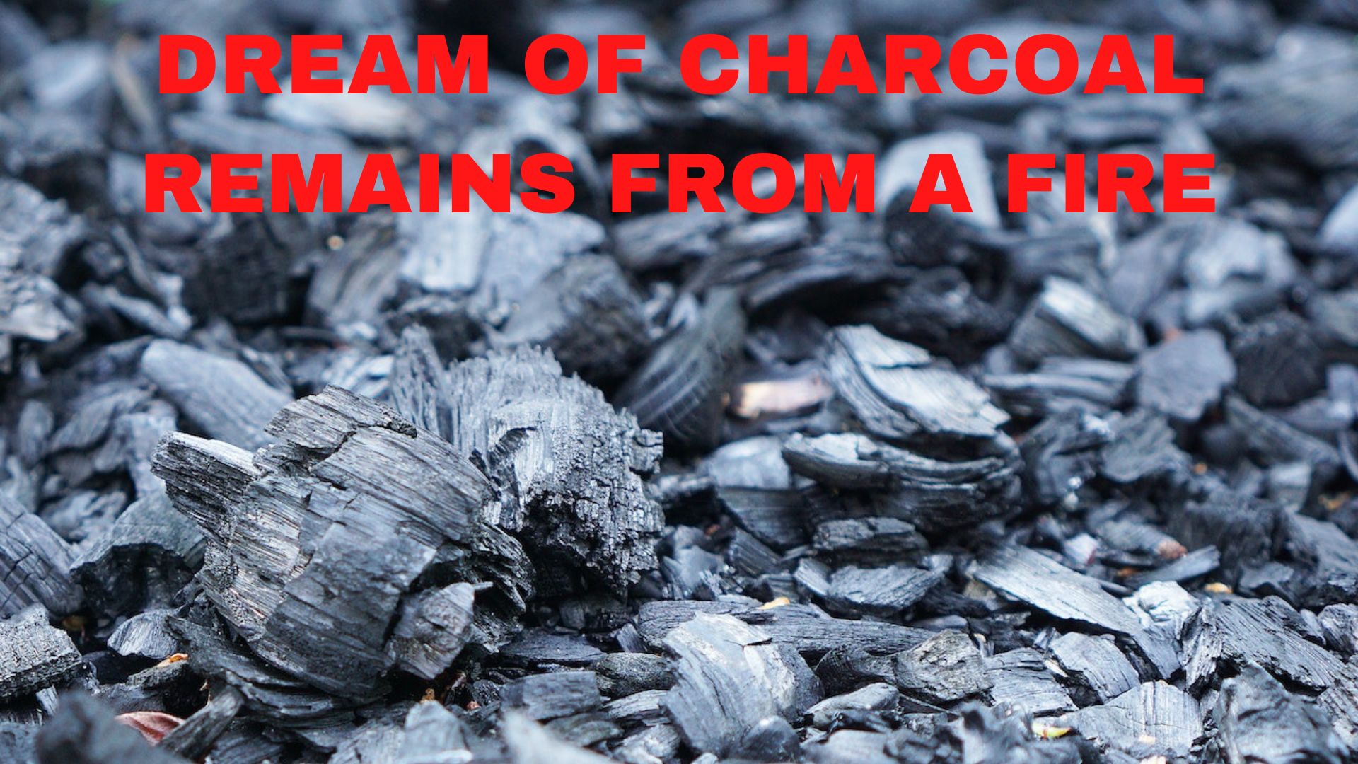 Dream Of Charcoal Remains From A Fire - Types & Their Interpretations