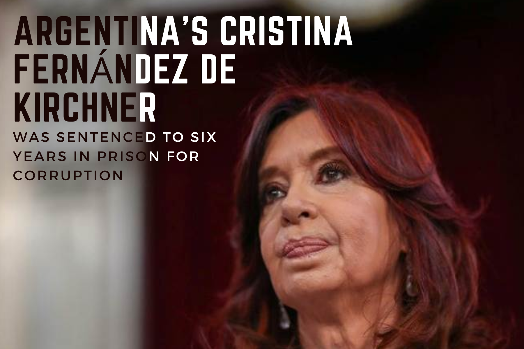 Argentina’s Cristina Fernández De Kirchner Was Sentenced To Six Years In Prison For Corruption