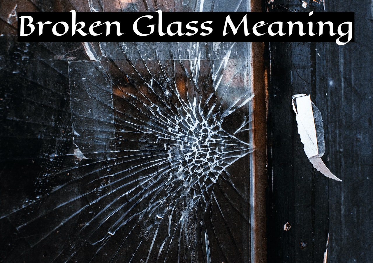 Broken Glass Meaning - Symbolism And Interpretations